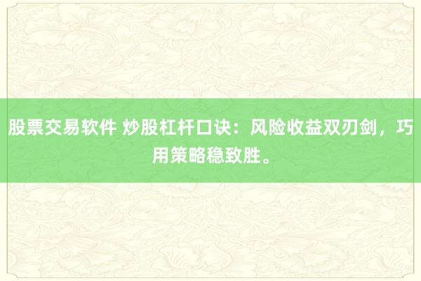 股票交易软件 炒股杠杆口诀：风险收益双刃剑，巧用策略稳致胜。