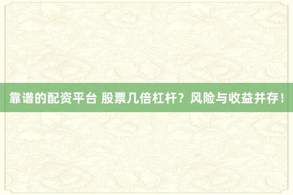 靠谱的配资平台 股票几倍杠杆？风险与收益并存！