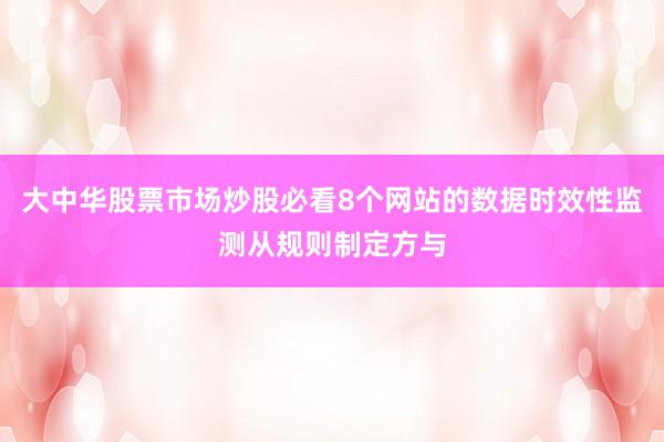 大中华股票市场炒股必看8个网站的数据时效性监测从规则制定方与